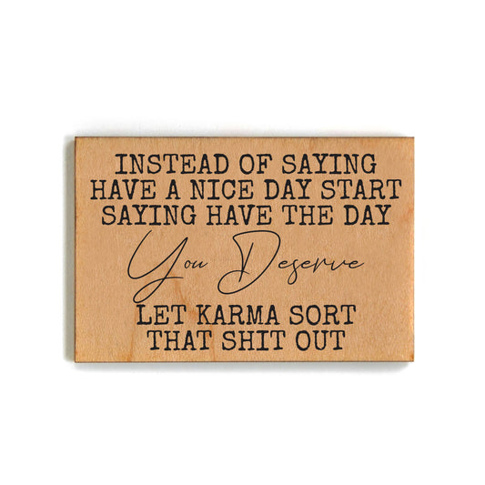 Have The Day You Deserve Funny Karma Magnet